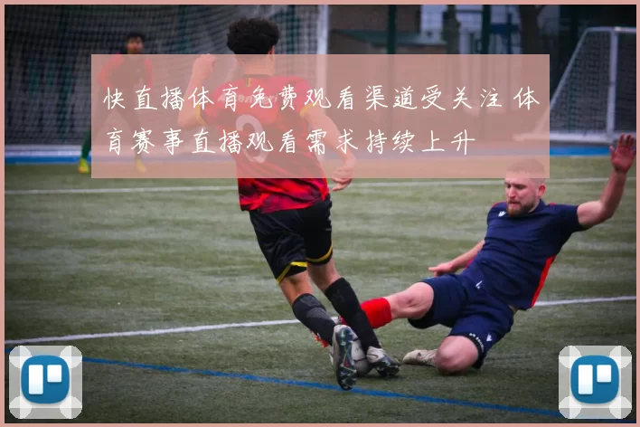 快直播体育免费观看渠道受关注 体育赛事直播观看需求持续上升