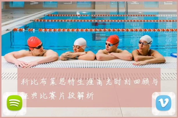 科比布莱恩特生涯高光时刻回顾与经典比赛片段解析