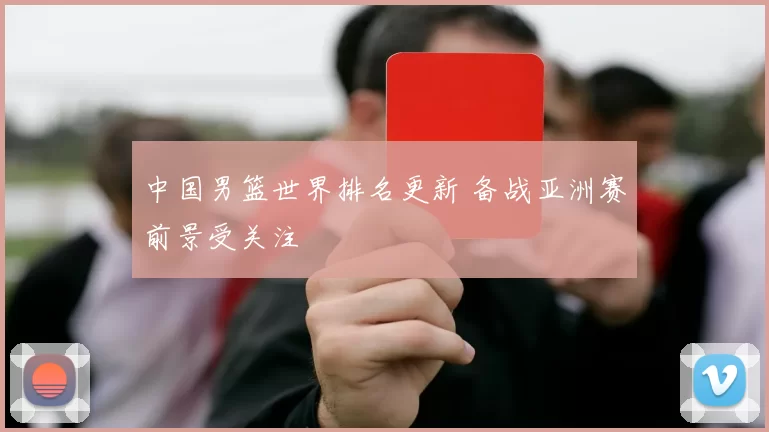 中国男篮世界排名更新 备战亚洲赛前景受关注