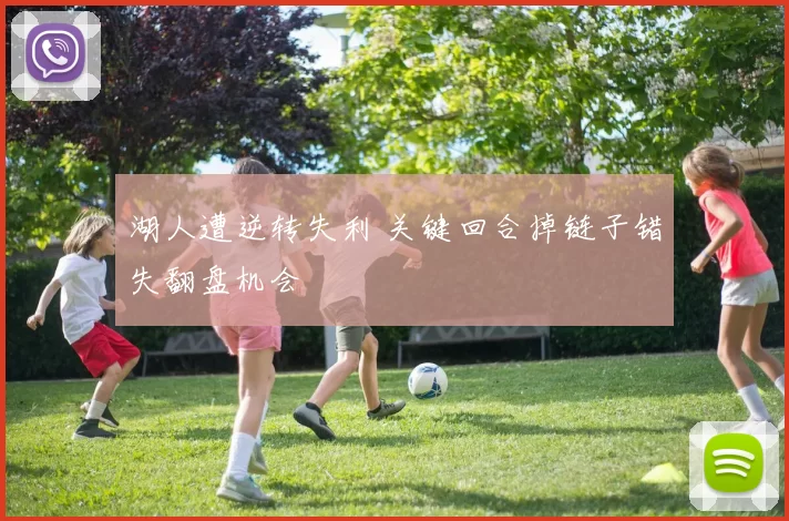 湖人遭逆转失利 关键回合掉链子错失翻盘机会