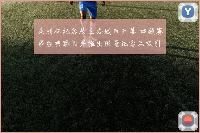 美洲杯纪念展主办城市开幕 回顾赛事经典瞬间并推出限量纪念品吸引球迷