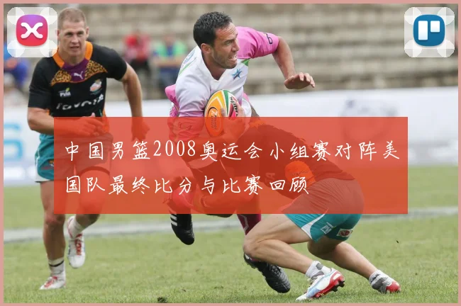 中国男篮2008奥运会小组赛对阵美国队最终比分与比赛回顾