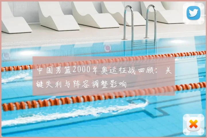 中国男篮2000年奥运征战回顾：关键失利与阵容调整影响